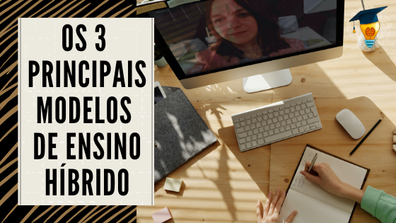 Os 3 Principais Modelos de Ensino Híbrido